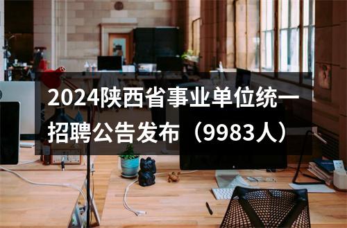 2024陕西省事业单位统一招聘公告发布（9983人） 图片