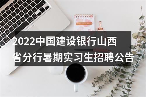 2022中国建设银行山西省分行暑期实习生招聘公告 图片