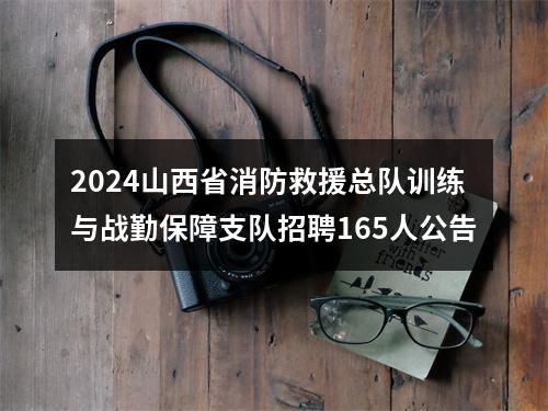 2024山西省消防救援总队训练与战勤保障支队招聘165人公告 图片