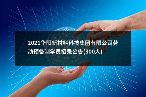 2021华阳新材料科技集团有限公司劳动预备制学员招录公告(300人) 图片