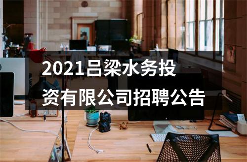 2021吕梁水务投资有限公司招聘公告 图片